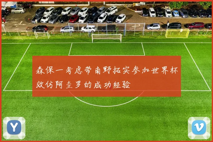 森保一考虑带南野拓实参加世界杯效仿阿圭罗的成功经验
